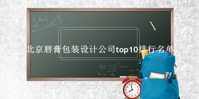 北京唇膏包装设计公司有哪些（北京唇膏包装设计公司top10排行名单） 