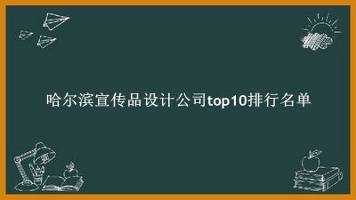 哈尔滨宣传品设计公司有哪些（哈尔滨宣传品设计公司top10排行名单） 