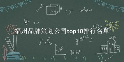 福州品牌策划公司有哪些（福州品牌策划公司top10排行名单） 