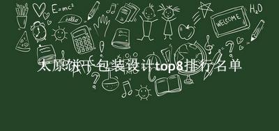 太原饼干包装设计有哪些（太原饼干包装设计top8排行名单） 