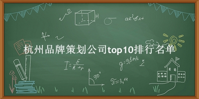 杭州品牌策划公司有哪些（杭州品牌策划公司top10排行名单） 