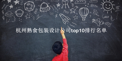 杭州熟食包装设计公司有哪些（杭州熟食包装设计公司top10排行名单） 