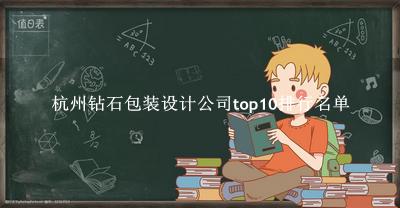 杭州钻石包装设计公司有哪些（杭州钻石包装设计公司top10排行名单） 