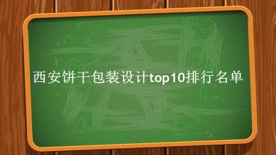 西安饼干包装设计有哪些（西安饼干包装设计top10排行名单） 