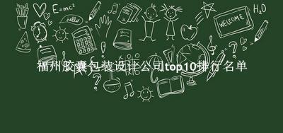 福州胶囊包装设计公司有哪些(福州胶囊包装设计公司top10排行名单) 福州胶囊包装设计公司有哪些(福州胶囊包装设计公司top10排行名单)