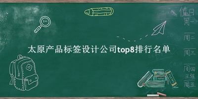 太原产品标签设计公司有哪些（太原产品标签设计公司top8排行名单） 