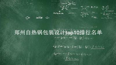 郑州自热锅包装设计有哪些（郑州自热锅包装设计top10排行名单） 
