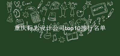 重庆标志设计公司有哪些（重庆标志设计公司top10排行名单） 