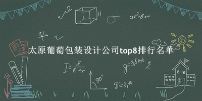 太原葡萄包装设计公司有哪些（太原葡萄包装设计公司top8排行名单） 