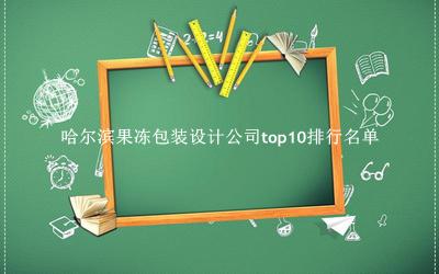 哈爾濱果凍包裝設(shè)計(jì)公司有哪些（哈爾濱果凍包裝設(shè)計(jì)公司top10排行名單） 
