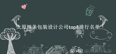 太原辣條包裝設(shè)計公司有哪些（太原辣條包裝設(shè)計公司top8排行名單） 
