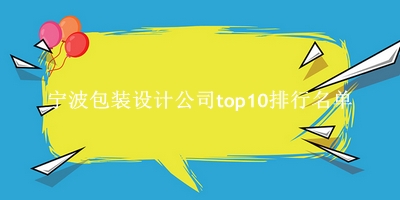 寧波包裝設(shè)計公司有哪些（寧波包裝設(shè)計公司top10排行名單） 
