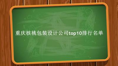 重庆核桃包装设计公司有哪些（重庆核桃包装设计公司top10排行名单） 