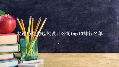 大连巧克力包装设计公司有哪些（大连巧克力包装设计公司top10排行名单） 