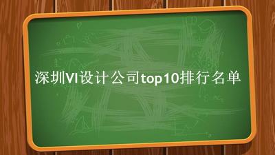 深圳VI设计公司有哪些（深圳VI设计公司top10排行名单） 