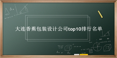 大连香蕉包装设计公司有哪些（大连香蕉包装设计公司top10排行名单） 