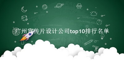 广州宣传片设计公司有哪些（广州宣传片设计公司top10排行名单）