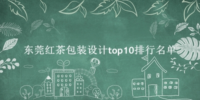 东莞红茶包装设计有哪些（东莞红茶包装设计top10排行名单） 