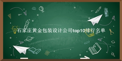 石家庄黄金包装设计公司有哪些（石家庄黄金包装设计公司top10排行名单） 