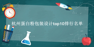杭州蛋白粉包装设计有哪些（杭州蛋白粉包装设计top10排行名单） 