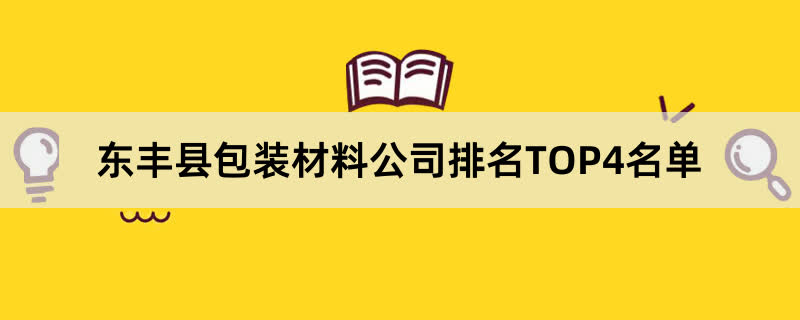 东丰县包装材料公司排名TOP4名单