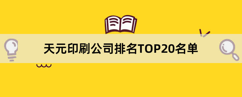 天元印刷公司排名TOP20名单