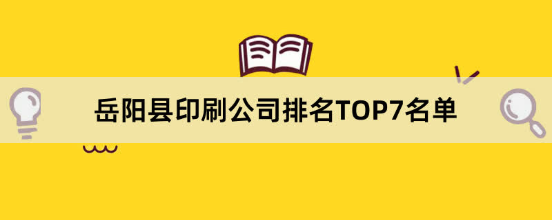 岳阳县印刷公司排名TOP7名单